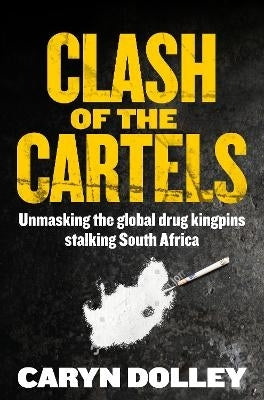 Clash of the Cartels Unmasking the Global Drug Kingpins Stalking SA