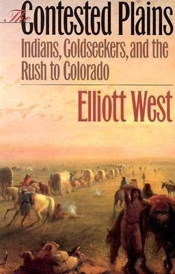 Contested Plains Indians Goldseekers and the Rush to Colorado