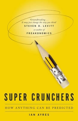 Supercrunchers How Anything Can Be Predicted