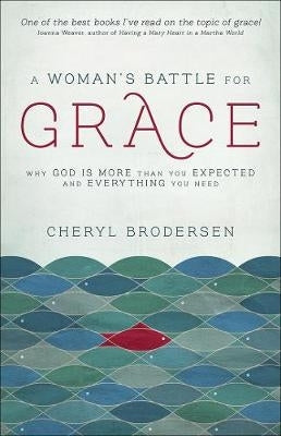 Womans Battle for Grace Why God is More Than You Expected and Everything You Need