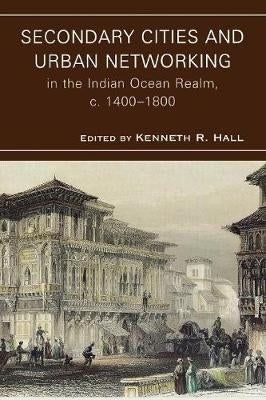 Secondary Cities and Urban Networking in the Indian Ocean Realm 1400-1800
