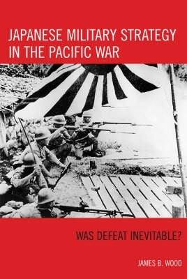 Japanese Military Strategy in the Pacific War Was Defeat Inevitable?