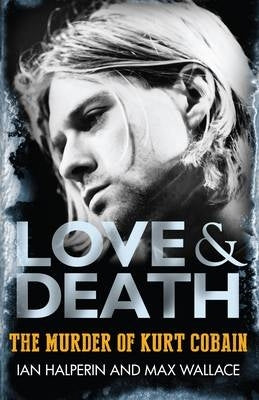 Love and Death the Murder of Kurt Cobain