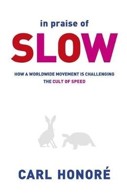 In Praise of Slow How a World Wide Movement is Challenging the Cult of Speed