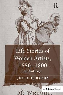 Life Stories of Women Artists an Anthology (1550-1800)