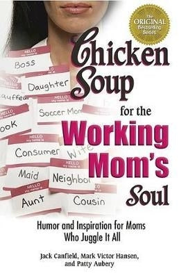 Chicken Soup for the Working Moms Soul Humor and Inspiration for Moms Who Juggle It All