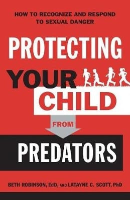 Protecting Your Child From Predators How to Recognize and Respond to Sexual Danger
