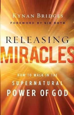 Releasing Miracles How to Walk in the Supernatural Power of God