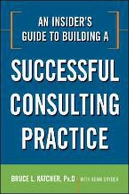 Insiders Guide to Building a Successful Consulting Practice