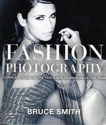 Fashion Photography a Complete Guide to the Tools and Techniques of the Trade