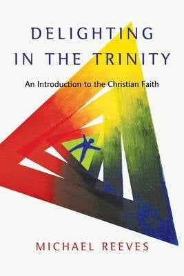 Delighting in the Trinity an Introduction to the Christian Faith
