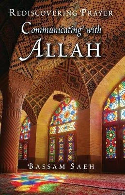 Communicating With Allah Rediscovering Prayer