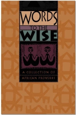 Words to the Wise a Collection of African Proverbs
