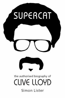 Supercat the Authorised Biography of Clive Lloyd