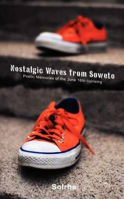 Nostalgic Waves From Soweto Poetic Memories From the June 16Th Uprising
