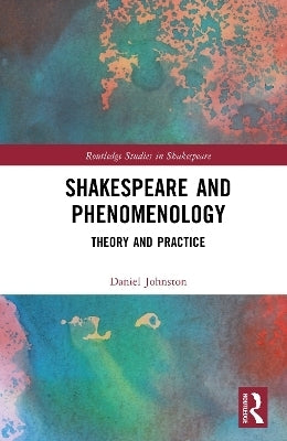 Shakespeare and Phenomenology Theory and Practice (H/C)