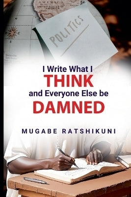 I Write What I Think and Everyone Else Be Damned
