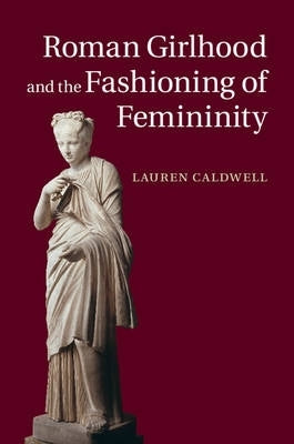 Roman Girlhood and the Fashioning of Femininity (H/C)