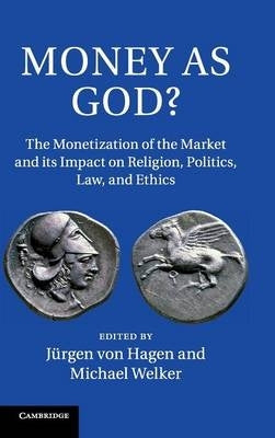 Money As God the Monetisation of the Market and Its Impact on Religion Politics Law and Ethics (H/C