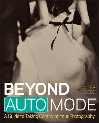 Beyond Auto Mode a Guide to Taking Control of Your Photography