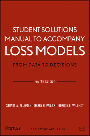 Student Solutions Manual to Accompany Loss Models From Data to Decisions, Fourth Edition