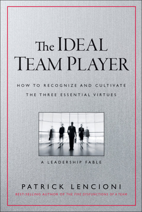 Ideal Team Player How to Recognize and Cultivate the Three Essential Virtues