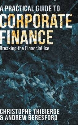Practical Guide to Corporate Finance Breaking the Financial Ice (H/C)