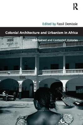 Colonial Architecture and Urbanism in Africa Intertwined and Contested Histories