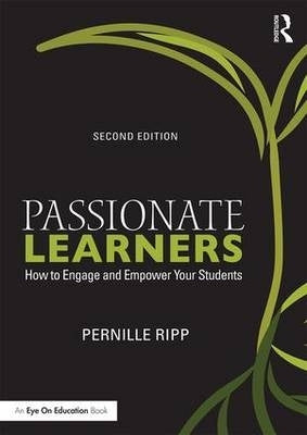 Passionate Learners How to Engage and Empower Your Students