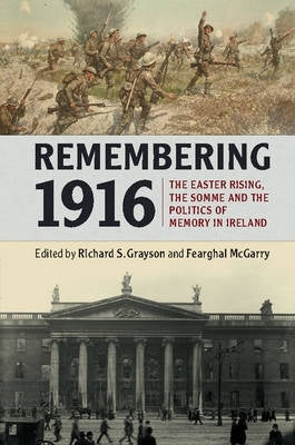 Remembering 1916 the Easter Rising the Somme and the Politics of Memory in Ireland
