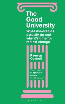 Good University What Universities Actually Do and Why It's Time for Radical Change