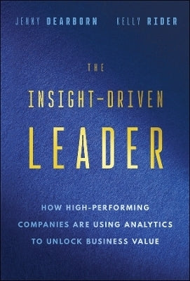 Insight Driven Leader How High Performing Companies Are Using Analytics to Unlock Business Value (H