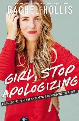Girl Stop Apologizing a Shame Free Plan for Embracing and Achieving Your Goals (Tpb)