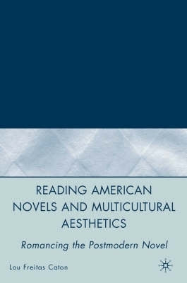 Reading American Novels and Multicultural Aesthetics Romancing the Postmodern Novel