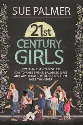 21St Century Girls How Female Minds Develop How to Raise Bright Balanced Girls