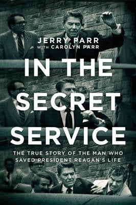In the Secret Service the True Story of the Man Who Saved President Reagans Life