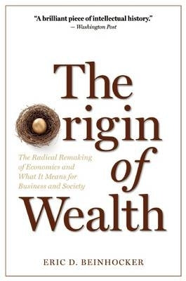 Origin of Wealth the Radical Remaking of Economics and What It Means for Business and Society