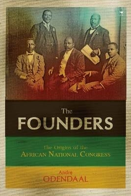 Founders the Origins of the Anc and the Struggle for Democracy (Revised Edition 2023)
