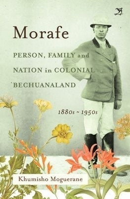 Morafe Person Family and Nation in Colonial Bechuanaland 1880 To1950