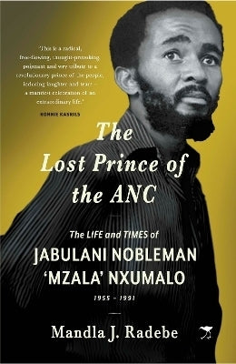 Lost Prince of the Anc the Life and Times of Jabulani Nobleman Mzala Nxumalo