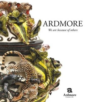 Ardmore We Are Because of Others the Story of Fee Halsted and Ardmore Ceramic Art (H/C)