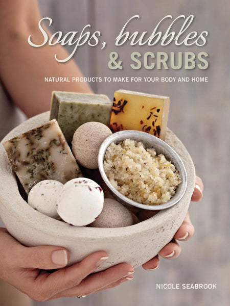 Soaps, Bubbles and Scrubs - Natural Products to Make for Your Body and Home