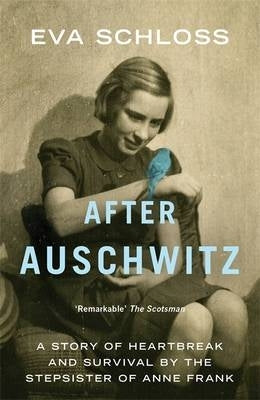 After Auschwitz a Story of Heartbreak and Survival by the Stepsister of Anne Frank