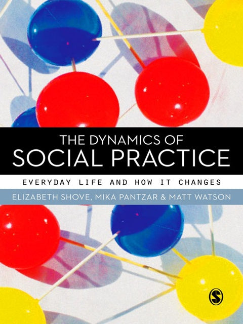Dynamics of Social Practice Everyday Life and How It Changes
