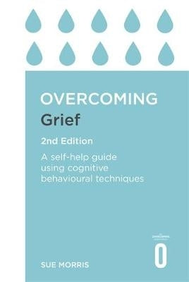 Overcoming Grief a Self Help Guide Using Cognitive Behavioural Techniques