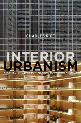 Interior Urbanism Architecture John Portman and Downtown America