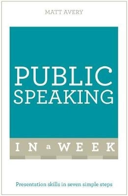 Public Speaking in a Week Presentation Skills in 7 Simple Steps