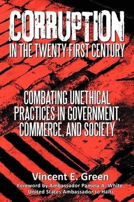 Corruption in the Twenty First Century Combating Unethical Practices in Government Commerce and Soc