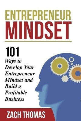 Entrepreneur Mindset 101 Ways to Develop Your Entrepreneur Mindset and Build a Profitable Business