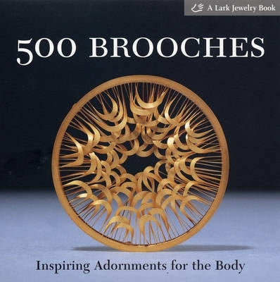500 Brooches Inspiring Adornments for the Body